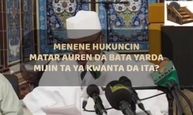 MENENE HUKUNCIN MATAR AUREN DA BATA YARDA MIJIN TA YA KWANTA DA ITA?