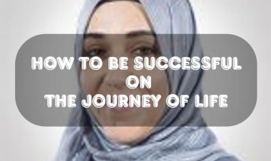 HOW TO BE SUCCESSFUL  ON  THE JOURNEY OF LIFE